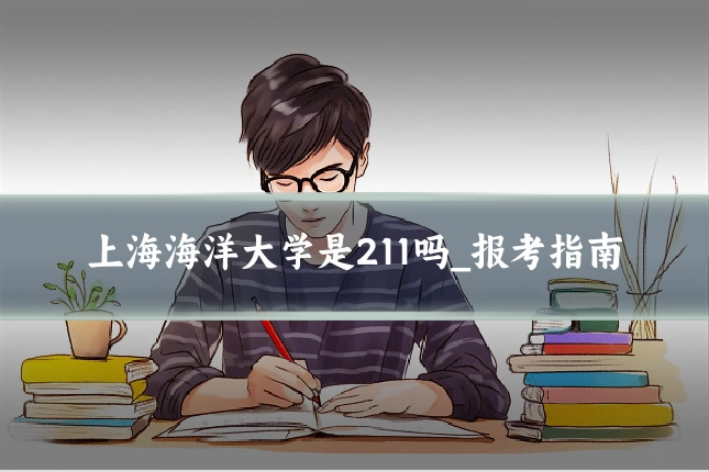 上海海洋大学是211吗_报考指南