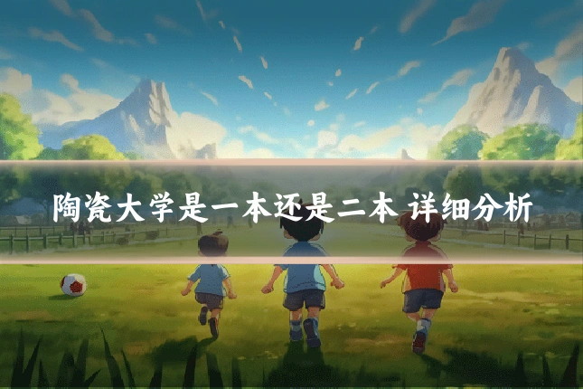 陶瓷大学是一本还是二本 详细分析
