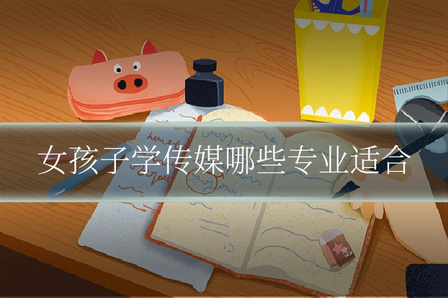 女孩子学传媒哪些专业适合