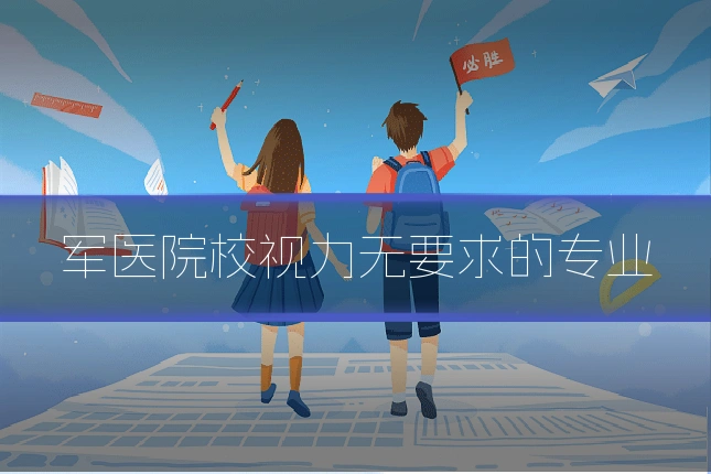 军医院校视力无要求的专业