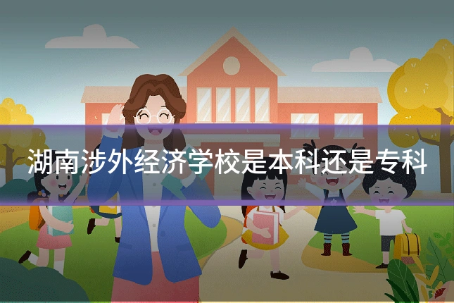 湖南涉外经济学校是本科还是专科