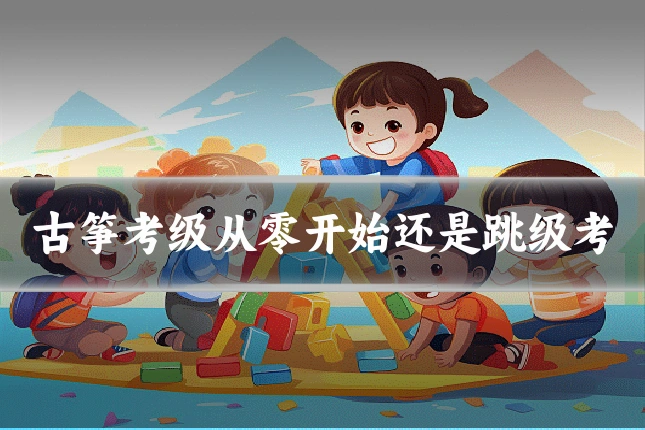 古筝考级从零开始还是跳级考