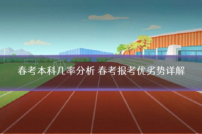春考本科几率分析 春考报考优劣势详解