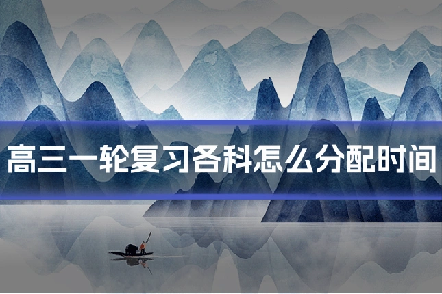 高三一轮复习各科怎么分配时间