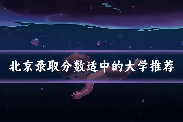 北京录取分数适中的大学推荐
