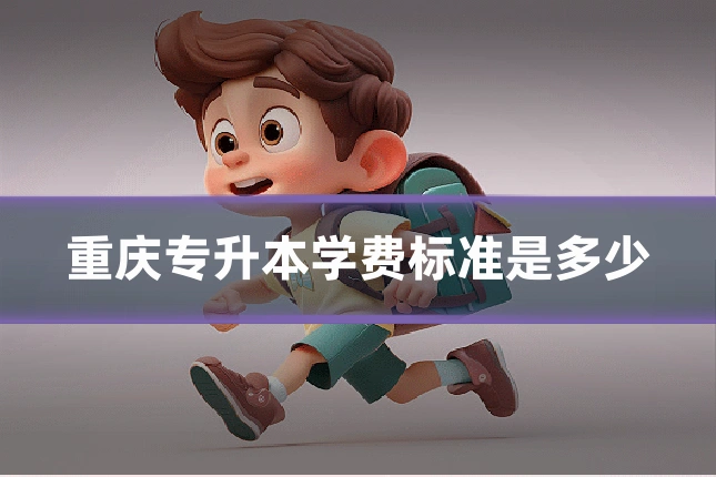 重庆专升本学费标准是多少