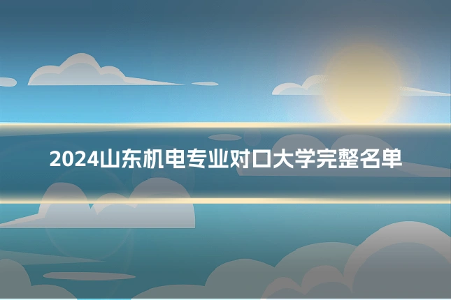2024山东机电专业对口大学完整名单