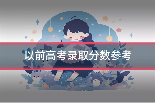 以前高考录取分数参考