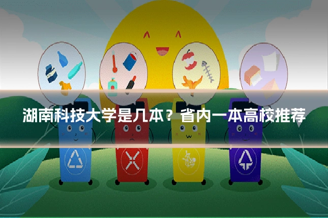 湖南科技大学是几本？省内一本高校推荐