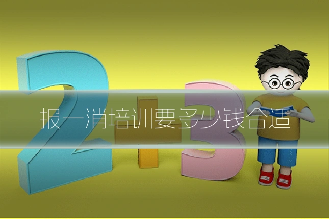 报一消培训要多少钱合适