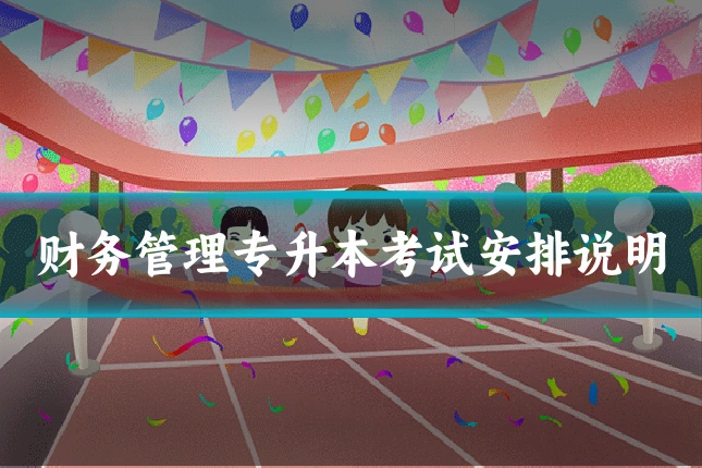财务管理专升本考试安排说明