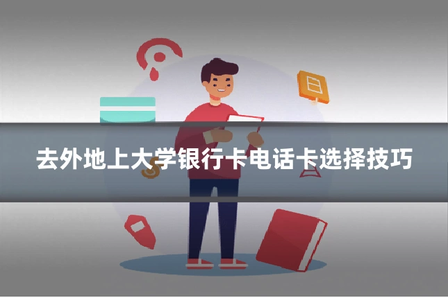 去外地上大学银行卡电话卡选择技巧