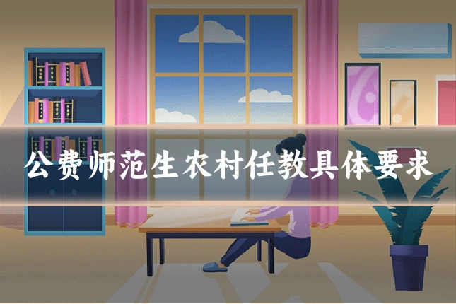 公费师范生农村任教具体要求
