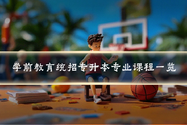 学前教育统招专升本专业课程一览