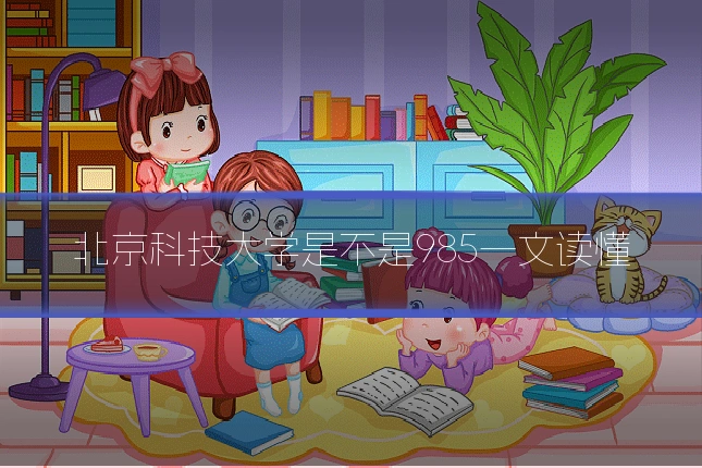 北京科技大学是不是985一文读懂