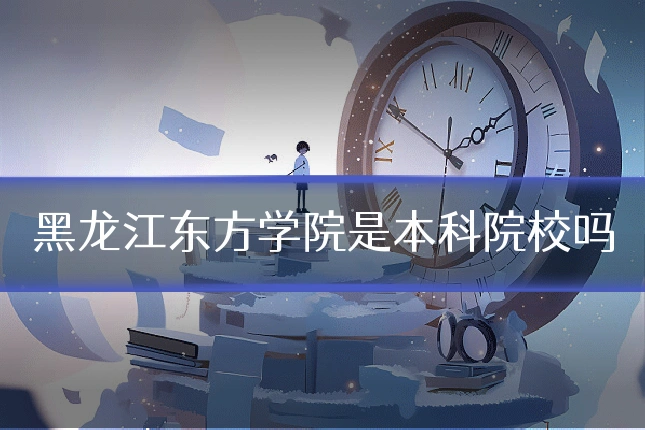 黑龙江东方学院是本科院校吗