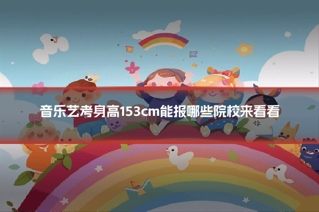 音乐艺考身高153cm能报哪些院校来看看