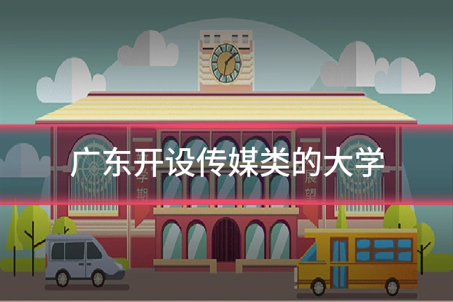 广东开设传媒类的大学