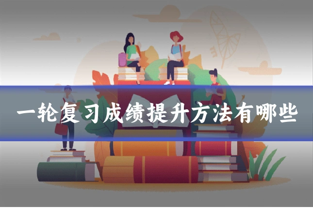 一轮复习成绩提升方法有哪些