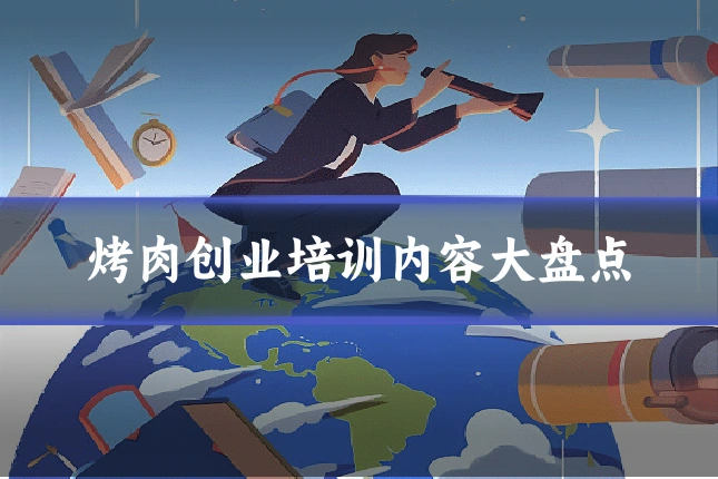 烤肉创业培训内容大盘点