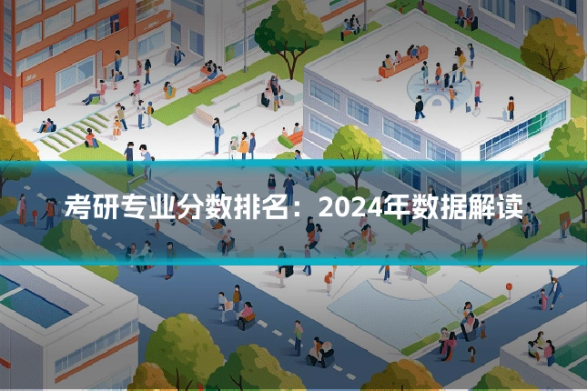 考研专业分数排名：2024年数据解读