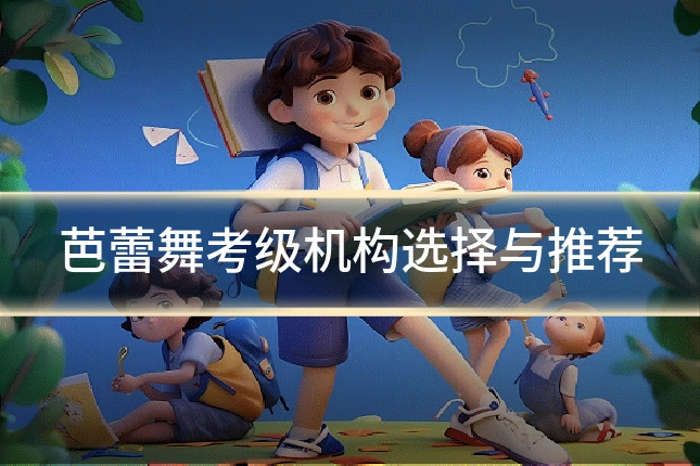 芭蕾舞考级机构选择与推荐