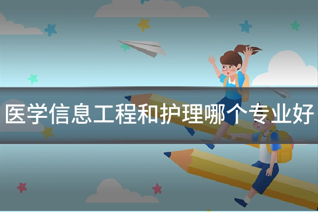 医学信息工程和护理哪个专业好