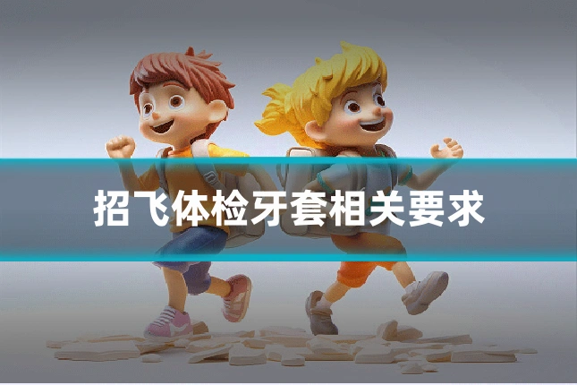 招飞体检牙套相关要求