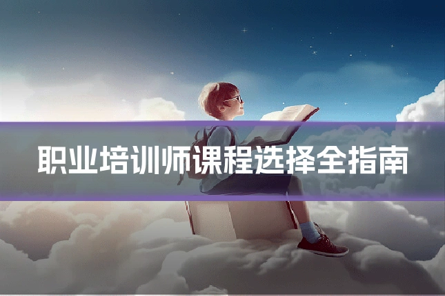 职业培训师课程选择全指南