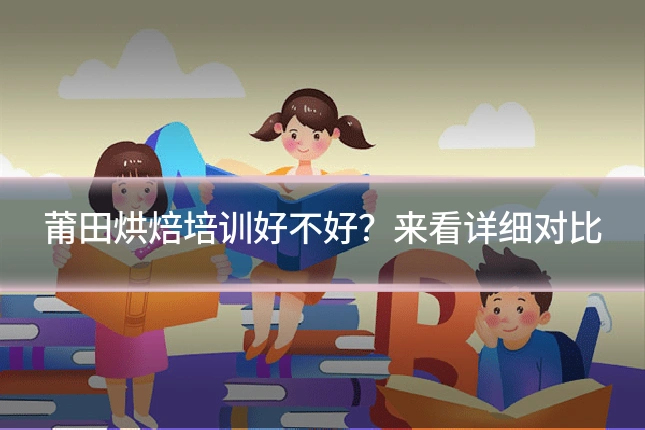 莆田烘焙培训好不好？来看详细对比