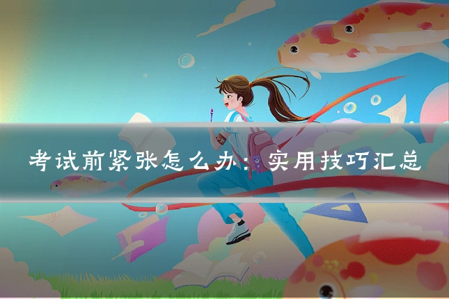 考试前紧张怎么办：实用技巧汇总