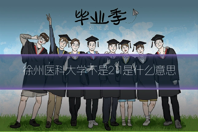 徐州医科大学不是211是什么意思