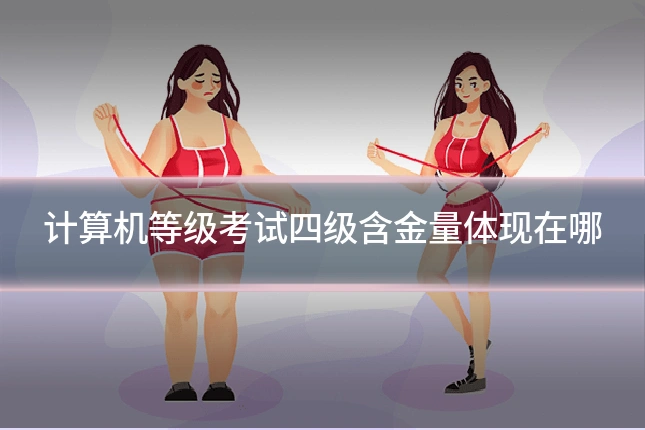 计算机等级考试四级含金量体现在哪