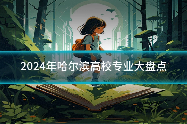 2024年哈尔滨高校专业大盘点