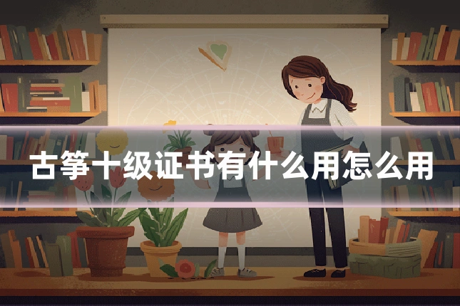 古筝十级证书有什么用怎么用