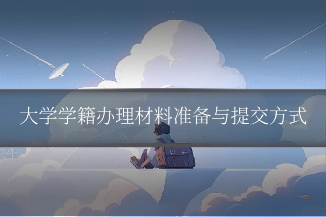 大学学籍办理材料准备与提交方式