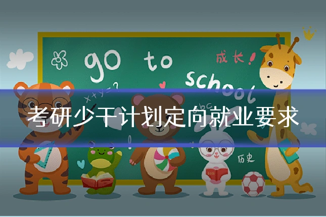 考研少干计划定向就业要求