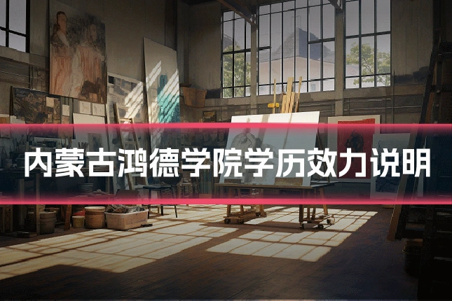 内蒙古鸿德学院学历效力说明