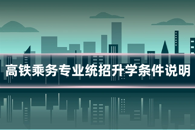 高铁乘务专业统招升学条件说明
