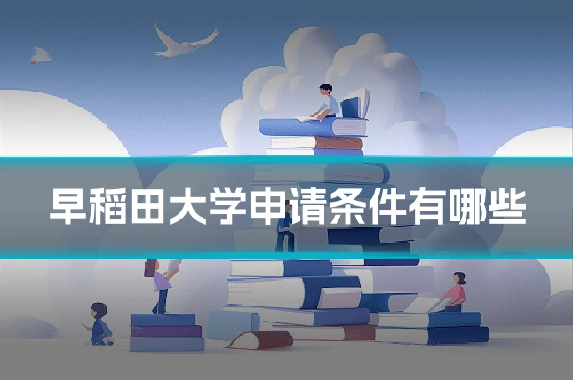 早稻田大学申请条件有哪些