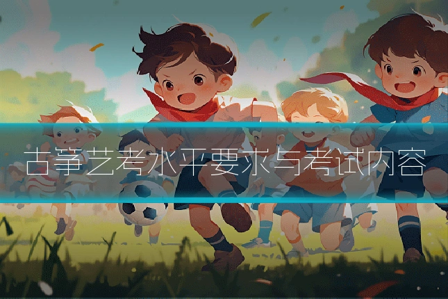 古筝艺考水平要求与考试内容