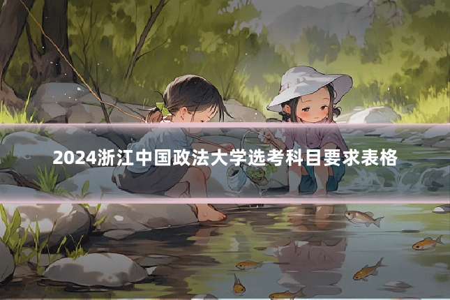 2024浙江中国政法大学选考科目要求表格