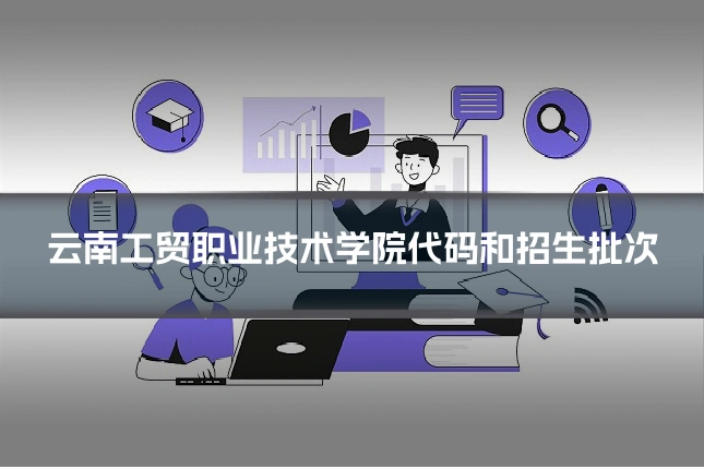 云南工贸职业技术学院代码和招生批次