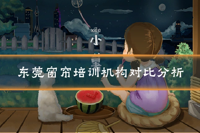 东莞窗帘培训机构对比分析