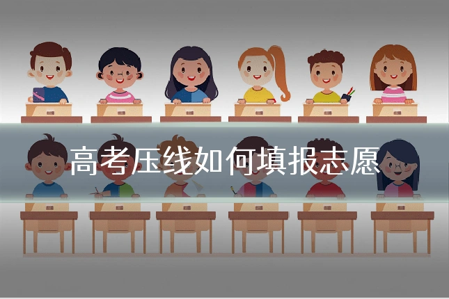 高考压线如何填报志愿