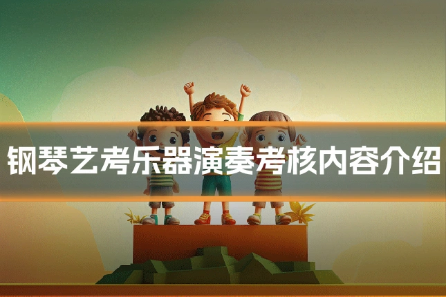钢琴艺考乐器演奏考核内容介绍