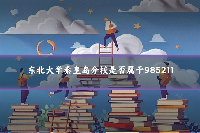 东北大学秦皇岛分校是否属于985211