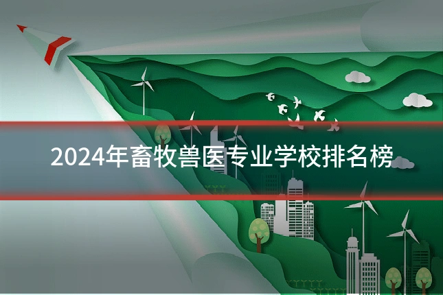 2024年畜牧兽医专业学校排名榜