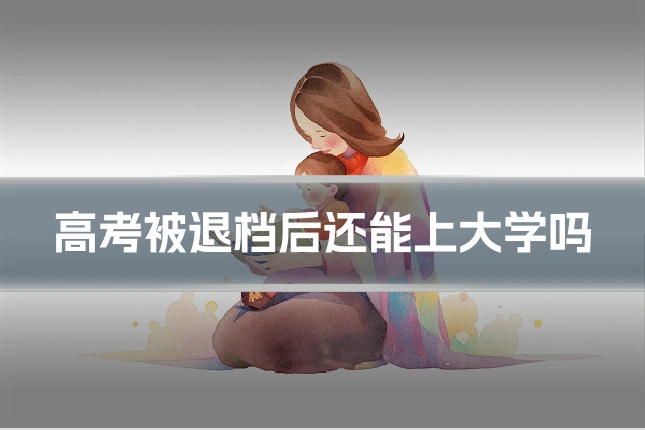 高考被退档后还能上大学吗