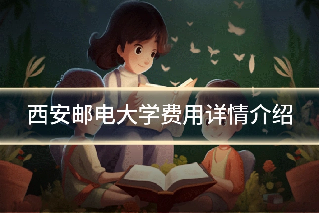 西安邮电大学费用详情介绍